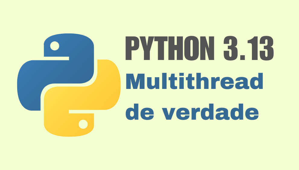 Python 3.13: Multithread de verdade